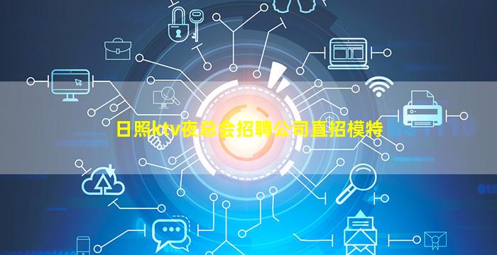 日照ktv夜总会招聘公司直招模特
